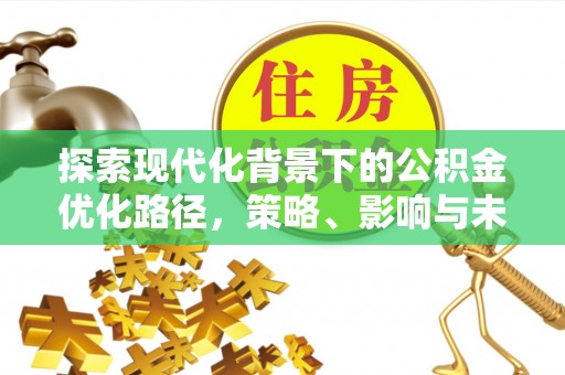 霍林郭勒探索现代化背景下的公积金优化路径，策略、影响与未来展望