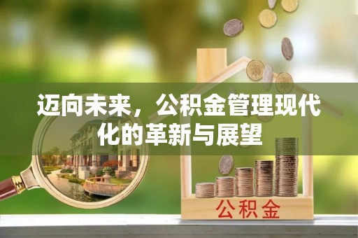 霍林郭勒迈向未来，公积金管理现代化的革新与展望