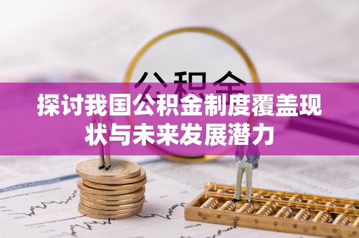 霍林郭勒探讨我国公积金制度覆盖现状与未来发展潜力