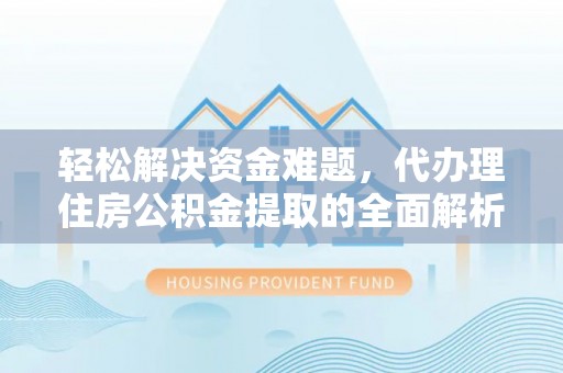 霍林郭勒轻松解决资金难题，代办理住房公积金提取的全面解析