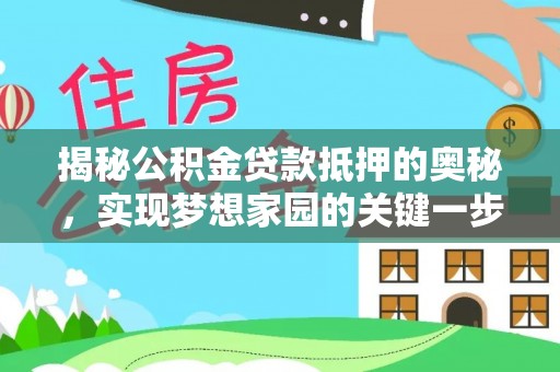 霍林郭勒揭秘公积金贷款抵押的奥秘，实现梦想家园的关键一步