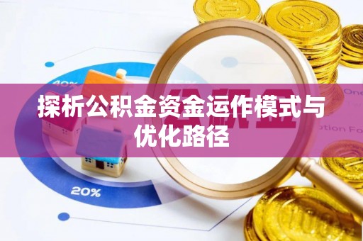 霍林郭勒探析公积金资金运作模式与优化路径