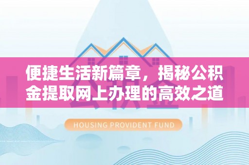 霍林郭勒便捷生活新篇章，揭秘公积金提取网上办理的高效之道