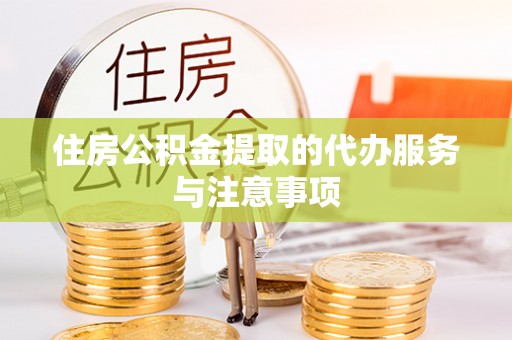 霍林郭勒住房公积金提取的代办服务与注意事项