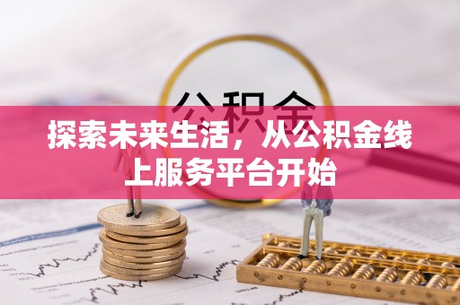 霍林郭勒探索未来生活，从公积金线上服务平台开始