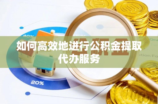 霍林郭勒如何高效地进行公积金提取代办服务