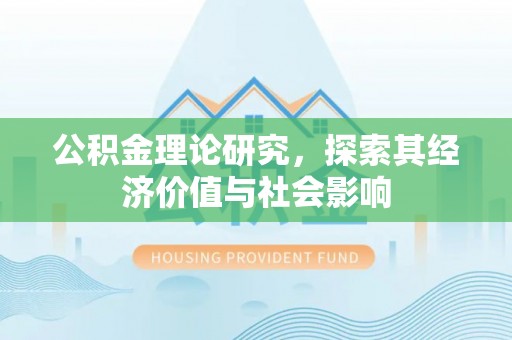 霍林郭勒公积金理论研究，探索其经济价值与社会影响