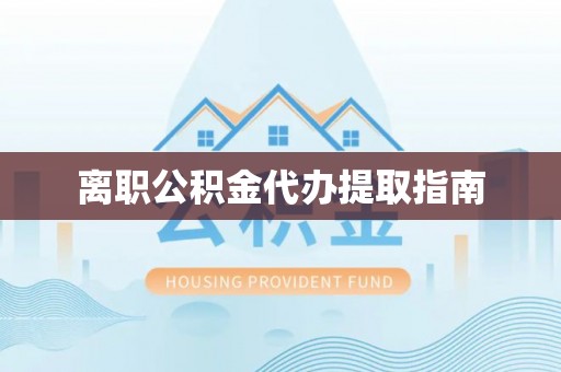 霍林郭勒离职公积金代办提取指南