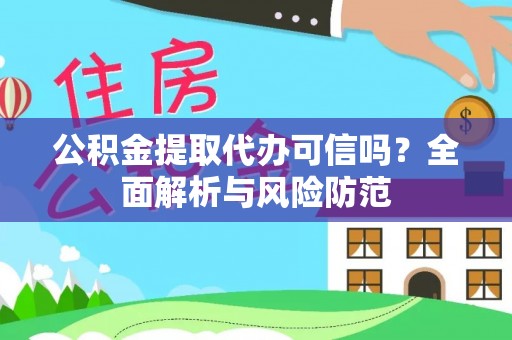 霍林郭勒公积金提取代办可信吗？全面解析与风险防范