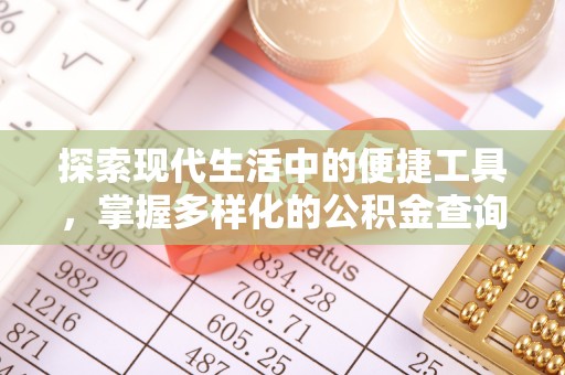 霍林郭勒探索现代生活中的便捷工具，掌握多样化的公积金查询方式