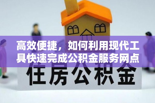 霍林郭勒高效便捷，如何利用现代工具快速完成公积金服务网点查询